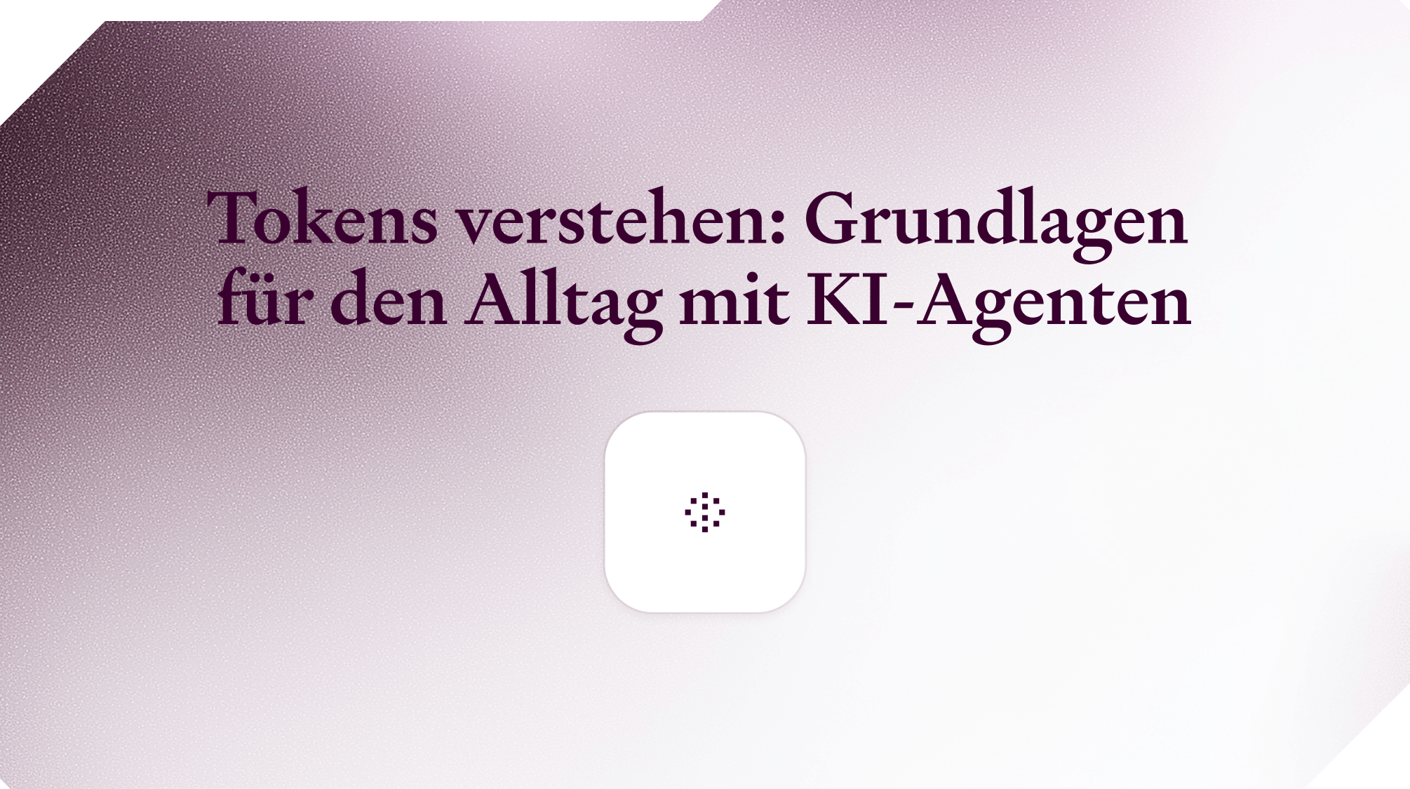 Tokens verstehen: Grundlagen für den Alltag mit KI-Agenten